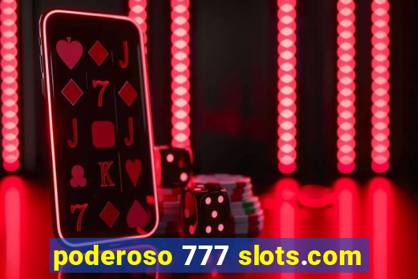 poderoso 777 slots.com